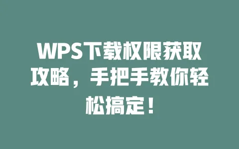WPS下载权限获取攻略,手把手教你轻松搞定! 一