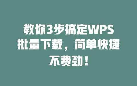 教你3步搞定WPS批量下载,简单快捷不费劲! 一