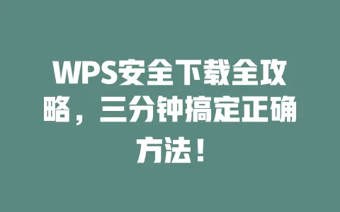 WPS安全下载全攻略,三分钟搞定正确方法! 一
