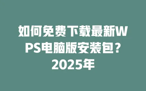 如何免费下载最新WPS电脑版安装包?2025年 一