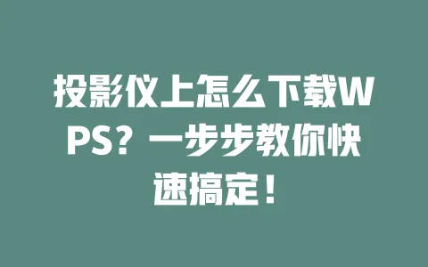 投影仪上怎么下载WPS?一步步教你快速搞定! 一