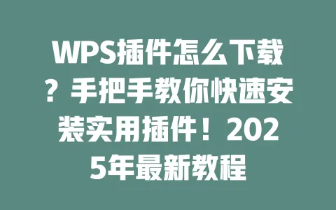 WPS插件怎么下载?手把手教你快速安装实用插件!2025年最新教程 一