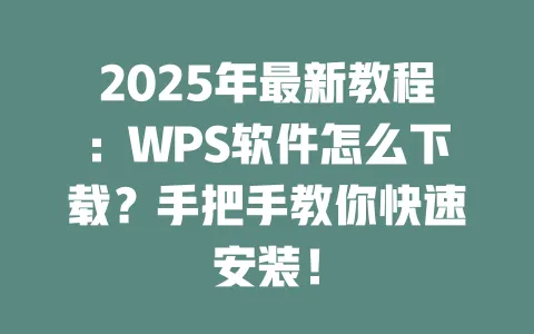 2025年最新教程:WPS软件怎么下载?手把手教你快速安装! 一
