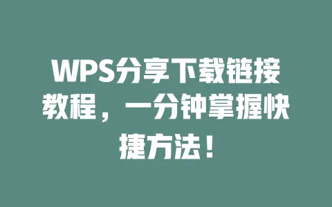 WPS分享下载链接教程,一分钟掌握快捷方法! 一