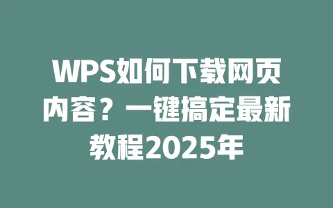 WPS如何下载网页内容?一键搞定最新教程2025年 一