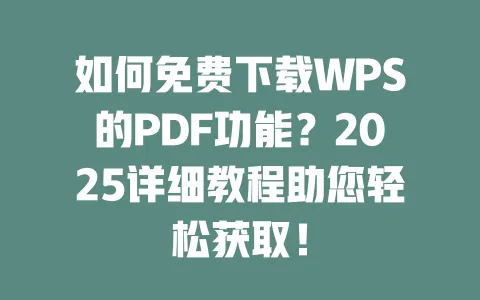 如何免费下载WPS的PDF功能?2025详细教程助您轻松获取! 一