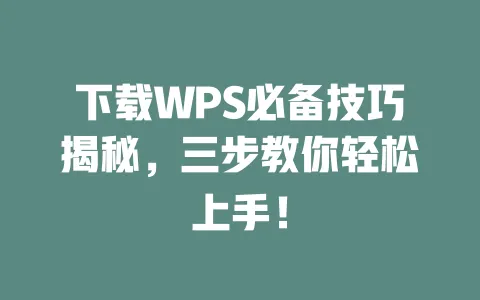 下载WPS必备技巧揭秘,三步教你轻松上手! 一