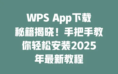 WPS App下载秘籍揭晓!手把手教你轻松安装2025年最新教程 一
