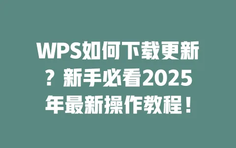 WPS如何下载更新?新手必看2025年最新操作教程! 一