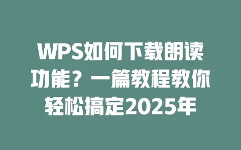 WPS如何下载朗读功能？一篇教程教你轻松搞定2025年 一