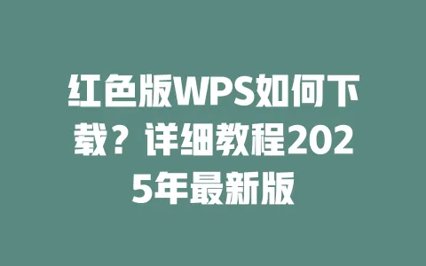 红色版WPS如何下载?详细教程2025年最新版 一
