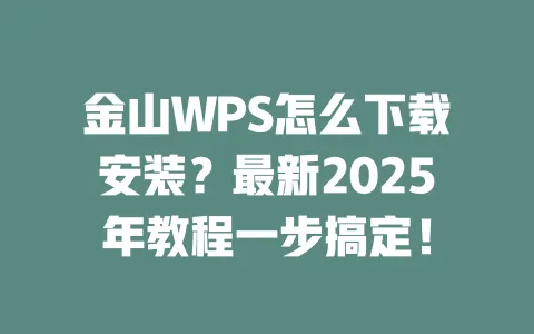 金山WPS怎么下载安装?最新2025年教程一步搞定! 一
