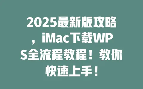 2025最新版攻略,iMac下载WPS全流程教程!教你快速上手! 一