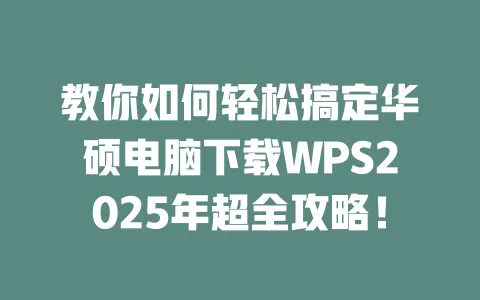 教你如何轻松搞定华硕电脑下载WPS2025年超全攻略! 一