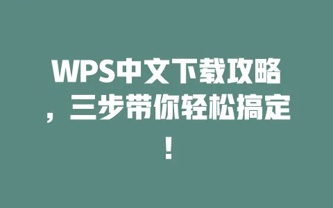 WPS中文下载攻略,三步带你轻松搞定! 一