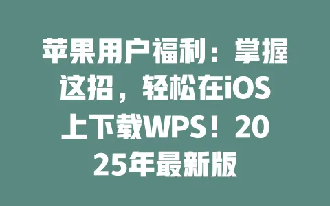 苹果用户福利:掌握这招,轻松在iOS上下载WPS!2025年最新版 一
