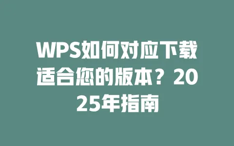 WPS如何对应下载适合您的版本?2025年指南 一