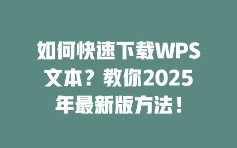 如何快速下载WPS文本?教你2025年最新版方法! 一