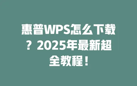 惠普WPS怎么下载?2025年最新超全教程! 一