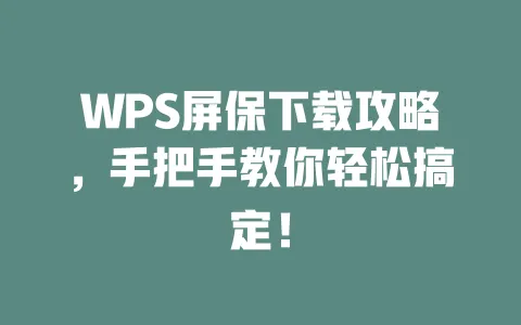WPS屏保下载攻略,手把手教你轻松搞定! 一