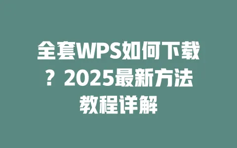 全套WPS如何下载?2025最新方法教程详解 一