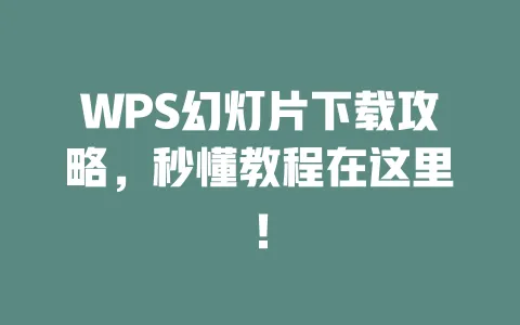 WPS幻灯片下载攻略,秒懂教程在这里! 一