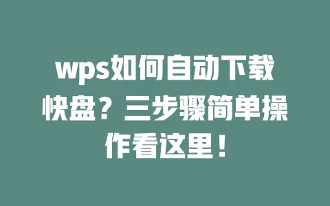 wps如何自动下载快盘?三步骤简单操作看这里! 一