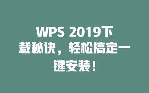 WPS 2019下载秘诀,轻松搞定一键安装! 一