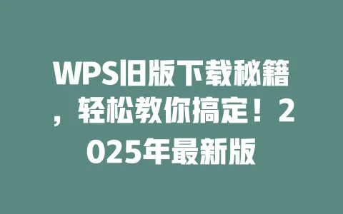 WPS旧版下载秘籍，轻松教你搞定！2025年最新版 一