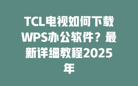 TCL电视如何下载WPS办公软件?最新详细教程2025年 一