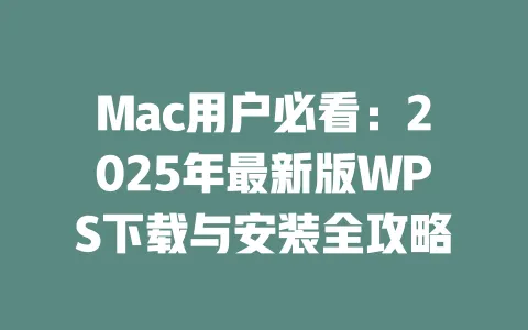 Mac用户必看:2025年最新版WPS下载与安装全攻略 一