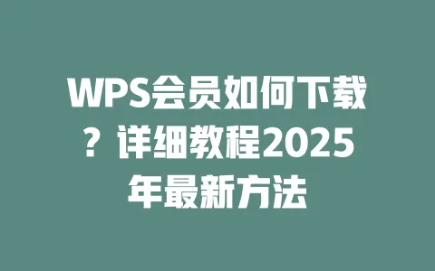 WPS会员如何下载?详细教程2025年最新方法 一