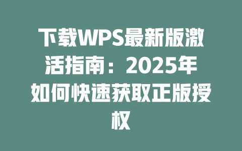 下载WPS最新版激活指南:2025年如何快速获取正版授权 一