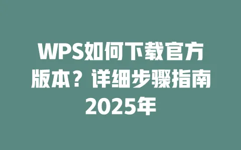 WPS如何下载官方版本?详细步骤指南2025年 一
