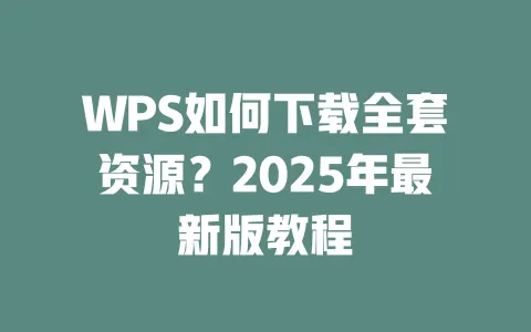 WPS如何下载全套资源?2025年最新版教程 一