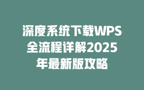 深度系统下载WPS全流程详解2025年最新版攻略 一