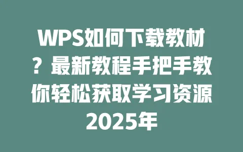 WPS如何下载教材？最新教程手把手教你轻松获取学习资源2025年 一